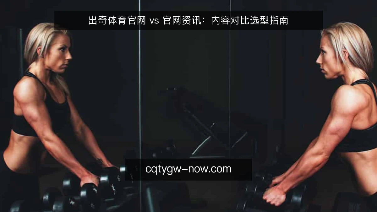 出奇体育官网 vs 官网资讯:内容对比选型指南