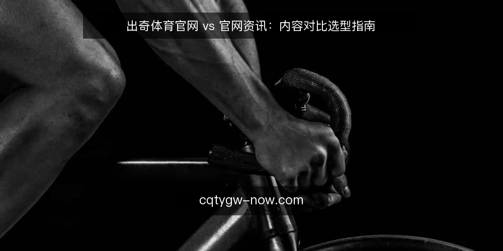 出奇体育官网 vs 官网资讯:内容对比选型指南 — 为什么现在要审计你的官网信息源 配图