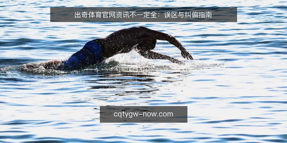 出奇体育官网资讯不一定全：误区与纠偏指南 — 误区一：官网资讯等于全部真相 配图