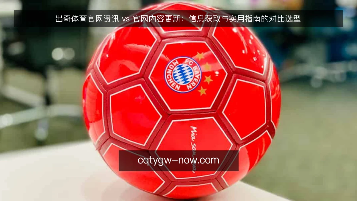 出奇体育官网资讯 vs 官网内容更新:信息获取与实用指南的对比选型