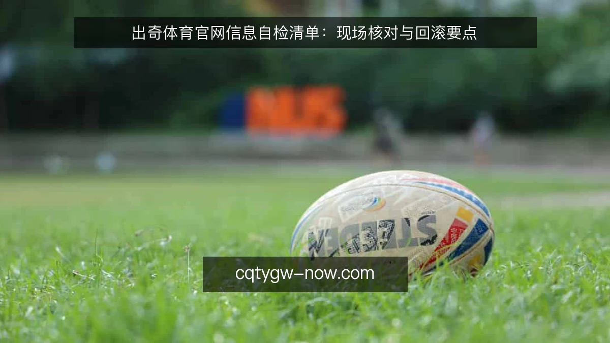 出奇体育官网信息自检清单：现场核对与回滚要点