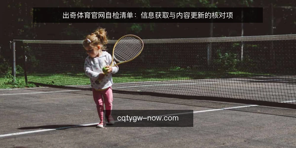 出奇体育官网自检清单:信息获取与内容更新的核对项 — 为什么现在做一次官网自检 配图