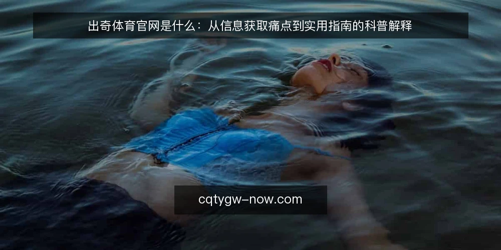 出奇体育官网是什么：从信息获取痛点到实用指南的科普解释 — 信息获取的常见困境 配图