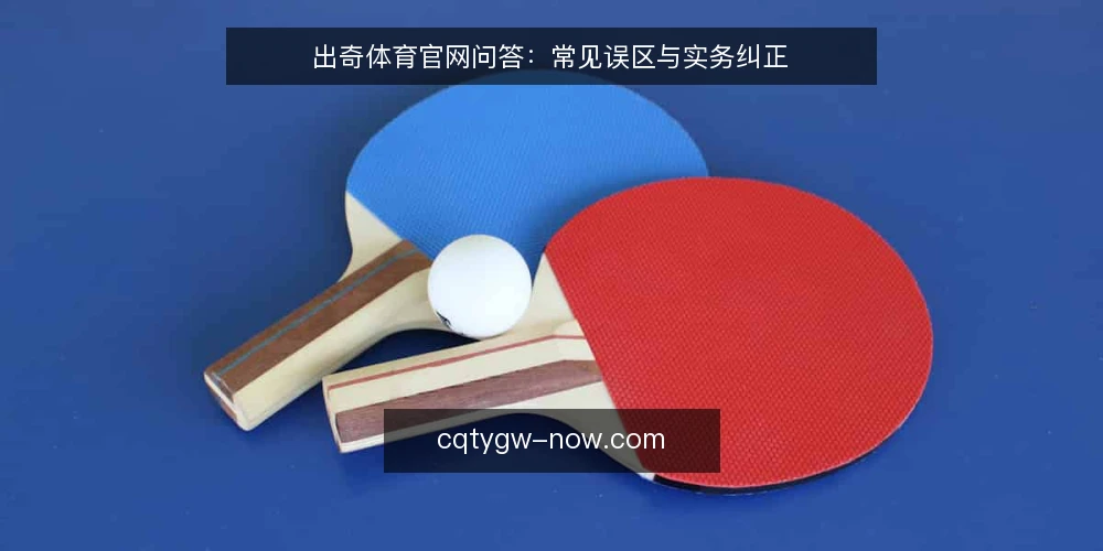 出奇体育官网问答：常见误区与实务纠正 — 出奇体育官网信息越多越可靠吗？ 配图