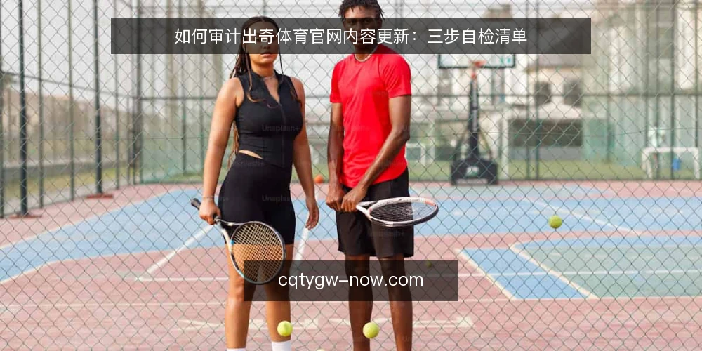 如何审计出奇体育官网内容更新：三步自检清单 — 为什么现在要做一次内容更新审计 配图