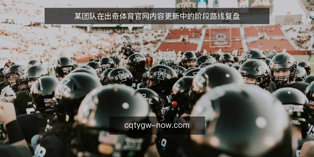某团队在出奇体育官网内容更新中的阶段路线复盘 — 起点与约束：某团队面对出奇体育官网资讯的现状 配图